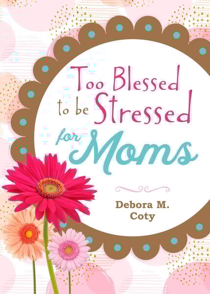 Too Blessed to Be Stressed for Moms