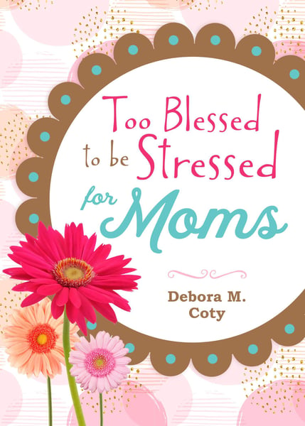 Too Blessed to Be Stressed for Moms