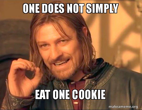 One does not simply eat one cookie.